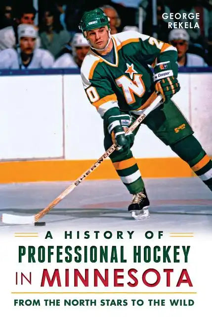 A History of Professional Hockey in Minnesota: From the North Stars to the Wild - Paperback