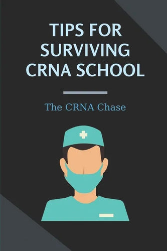 Tips For Surviving CRNA School: The CRNA Chase: How To Prepare For A School Nurse - Paperback