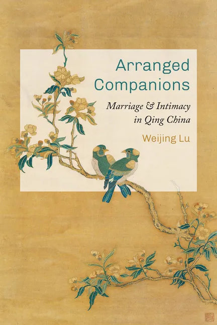 Arranged Companions: Marriage and Intimacy in Qing China - Paperback