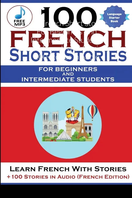 100 French Short Stories For Beginners And Intermediate Students Learn French with Stories + 100 Stories in Audio - Paperback