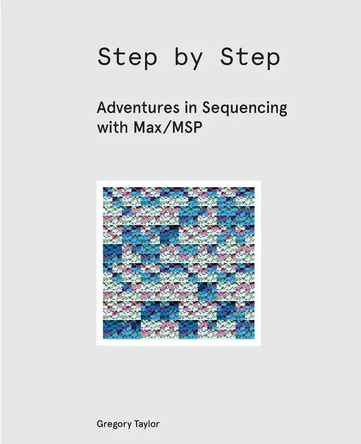 Step by Step: Adventures in Sequencing with Max/MSP - Paperback