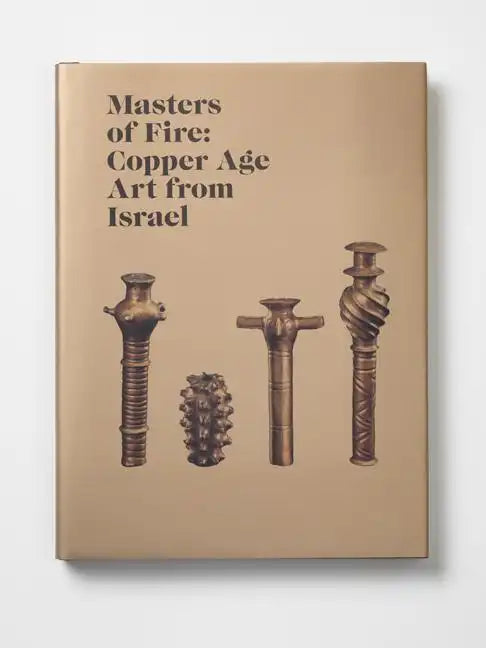 Masters of Fire: Copper Age Art from Israel - Hardcover