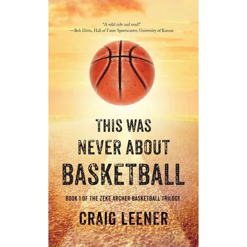 This Was Never About Basketball: Book 1 of the Zeke Archer Basketball Trilogy - Hardcover