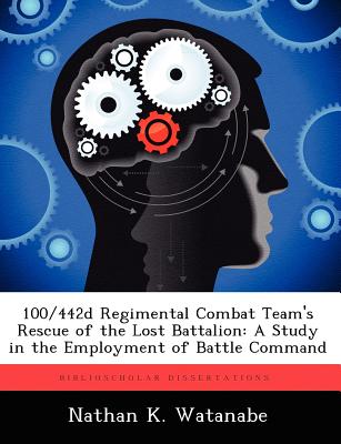 100/442d Regimental Combat Team's Rescue of the Lost Battalion: A Study in the Employment of Battle Command - Paperback