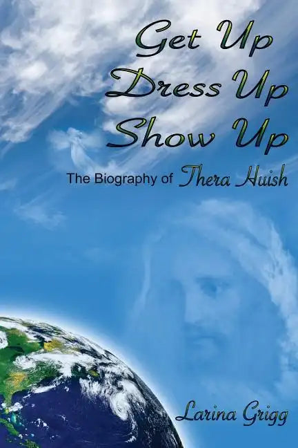 Get Up Dress Up Show Up: The Biography of Thera Nicholas Huish - Paperback