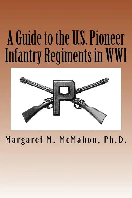 A Guide to the U.S. Pioneer infantry Regiments in WWI - Paperback