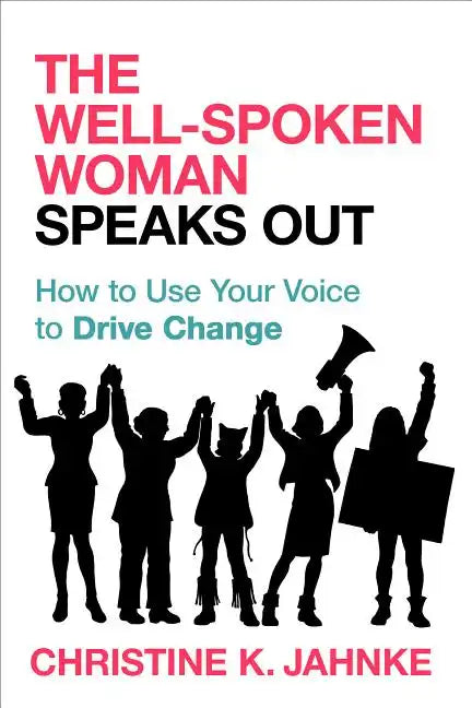 The Well-Spoken Woman Speaks Out: How to Use Your Voice to Drive Change - Paperback