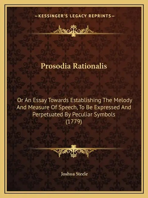 Prosodia Rationalis: Or An Essay Towards Establishing The Melody And Measure Of Speech, To Be Expressed And Perpetuated By Peculiar Symbols (1779) - Paperback