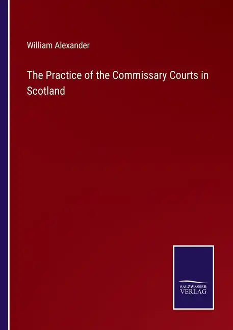 The Practice of the Commissary Courts in Scotland - Paperback