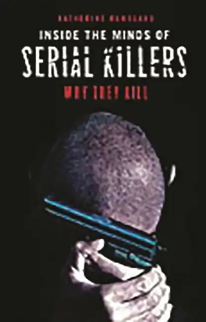 Inside the Minds of Serial Killers: Why They Kill - Hardcover