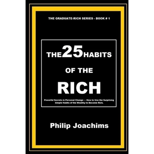 The 25 Habits of the Rich: Powerful Secrets in Personal Change - How to Use the Surprising Simple Habits of the Wealthy to Become Rich. - Paperback