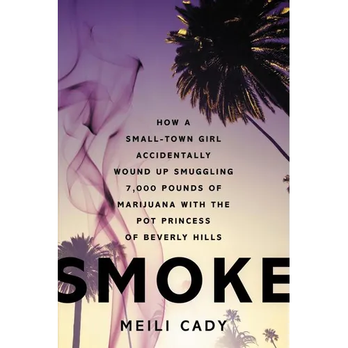 Smoke: How a Small-Town Girl Accidentally Wound Up Smuggling 7,000 Pounds of Marijuana with the Pot Princess of Beverly Hills - Paperback