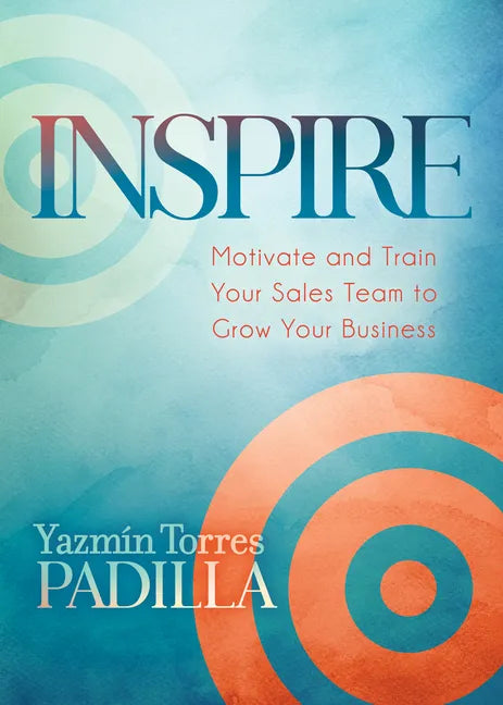 Inspire: Motivate and Train Your Sales Team to Grow Your Business - Paperback