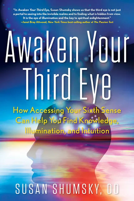 Awaken Your Third Eye: How Accessing Your Sixth Sense Can Help You Find Knowledge, Illumination, and Intuition - Paperback