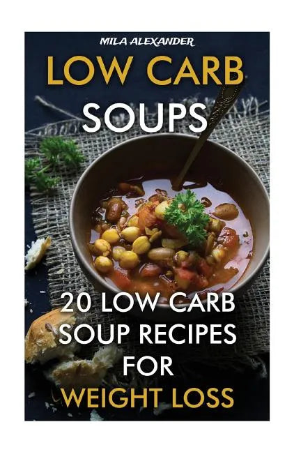 Low Carb Soups: 20 Low Carb Soup Recipes For Weight Loss - Paperback