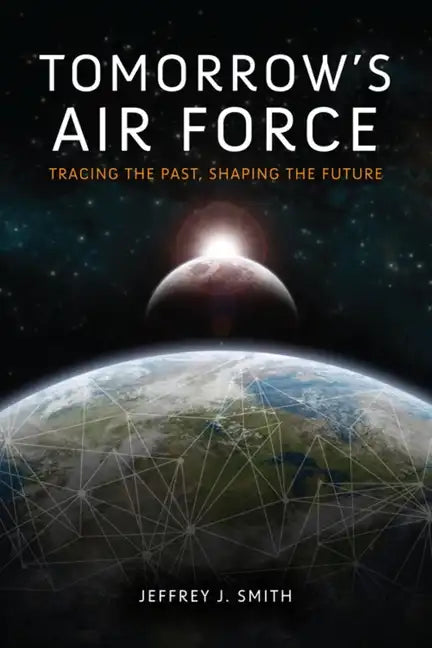 Tomorrow's Air Force: Tracing the Past, Shaping the Future - Hardcover