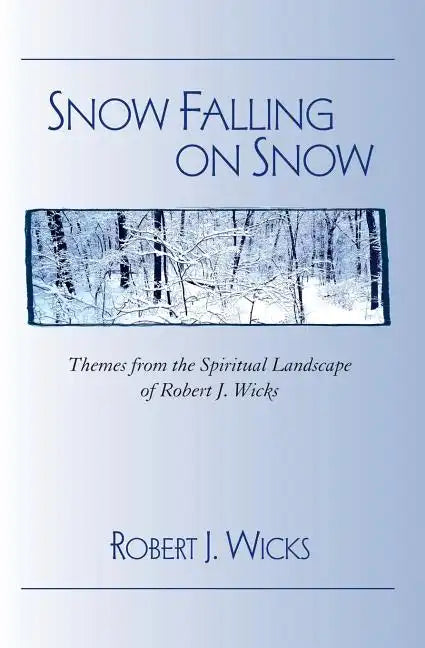 Snow Falling on Snow: Themes from the Spiritual Landscape of Robert J. Wicks - Paperback