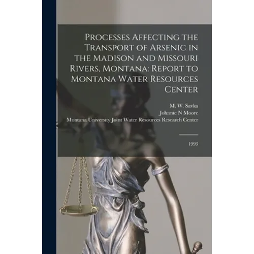 Processes Affecting the Transport of Arsenic in the Madison and Missouri Rivers, Montana: Report to Montana Water Resources Center: 1993 - Paperback