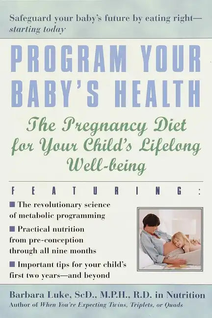 Program Your Baby's Health: The Pregnancy Diet for Your Child's Lifelong Well-Being - Paperback