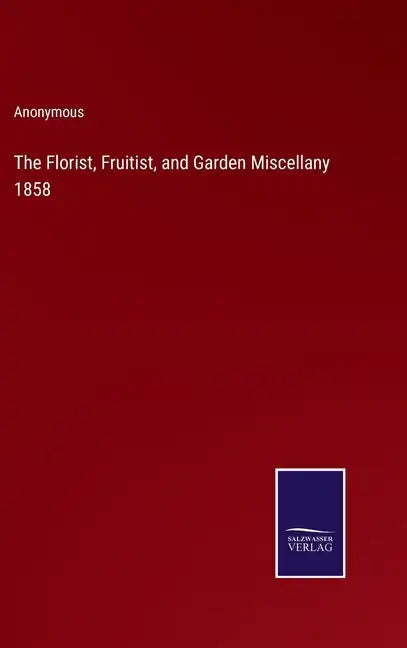 The Florist, Fruitist, and Garden Miscellany 1858 - Hardcover