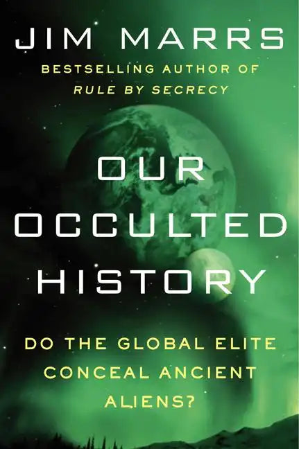 Our Occulted History: Do the Global Elite Conceal Ancient Aliens? - Paperback
