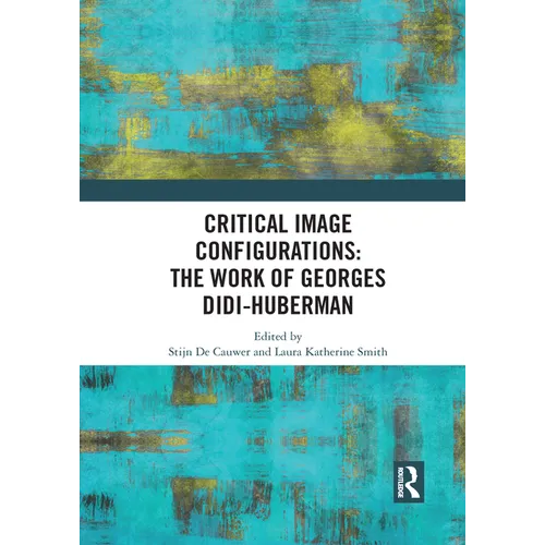 Critical Image Configurations: The Work of Georges Didi-Huberman: The Work of Georges Didi-Huberman - Paperback