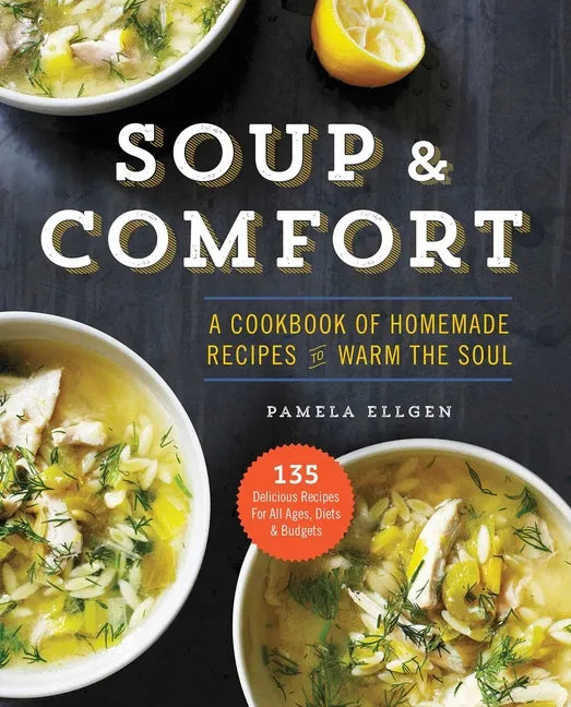 Soup & Comfort: A Cookbook of Homemade Recipes to Warm the Soul - Paperback
