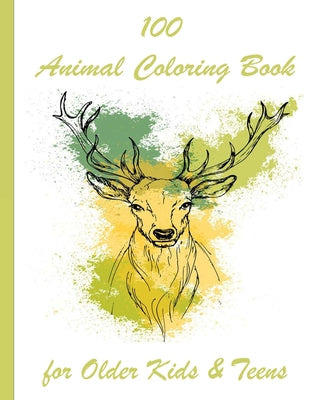 100 Animal Coloring Book for Older Kids & Teens: An Adult Coloring Book with Lions, Elephants, Owls, Horses, Dogs, Cats, and Many More! (Animals with - Paperback