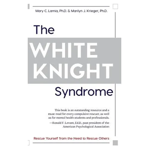 The White Knight Syndrome: Rescuing Yourself from Your Need to Rescue Others - Hardcover