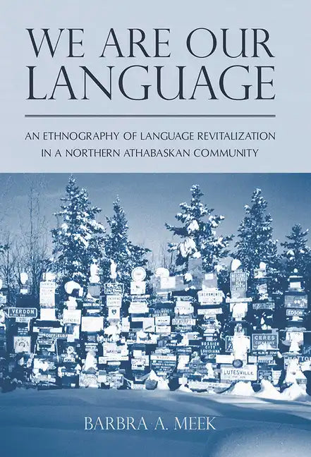 We Are Our Language: An Ethnography of Language Revitalization in a Northern Athabaskan Community - Paperback