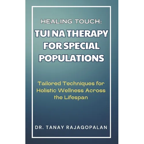 Healing Touch: TUI NA THERAPY FOR SPECIAL POPULATIONS: Tailored Techniques for Holistic Wellness Across the Lifespan - Paperback