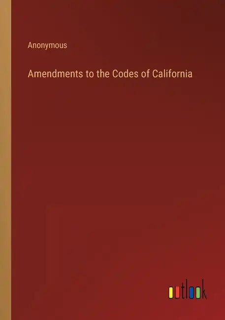 Amendments to the Codes of California - Paperback