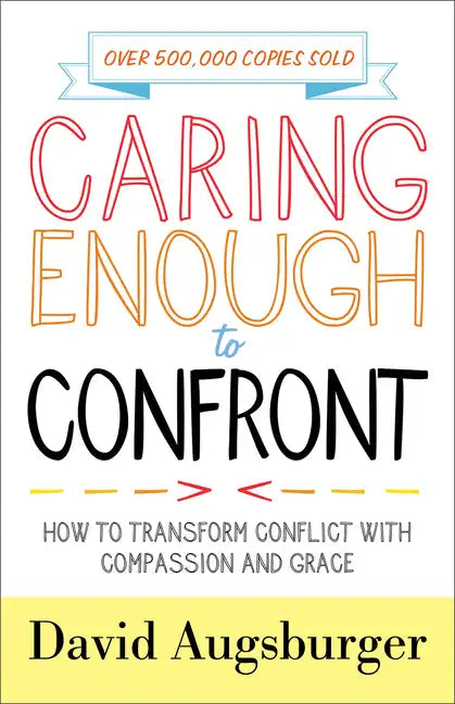 Caring Enough to Confront: How to Transform Conflict with Compassion and Grace - Paperback