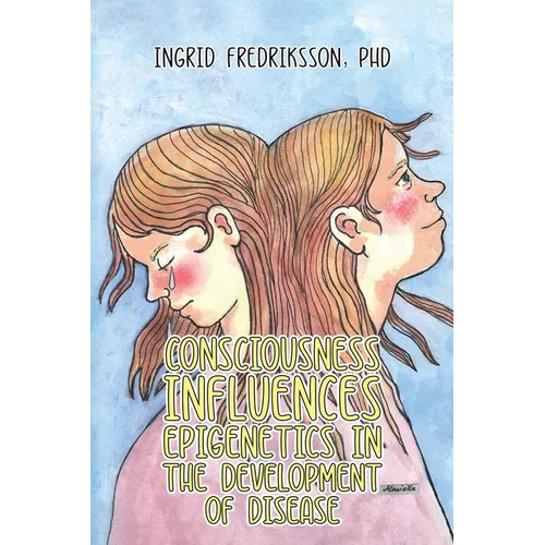 Consciousness Influences Epigenetics in the Development of Disease - Paperback