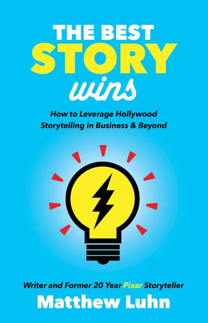 The Best Story Wins: How to Leverage Hollywood Storytelling in Business and Beyond - Paperback
