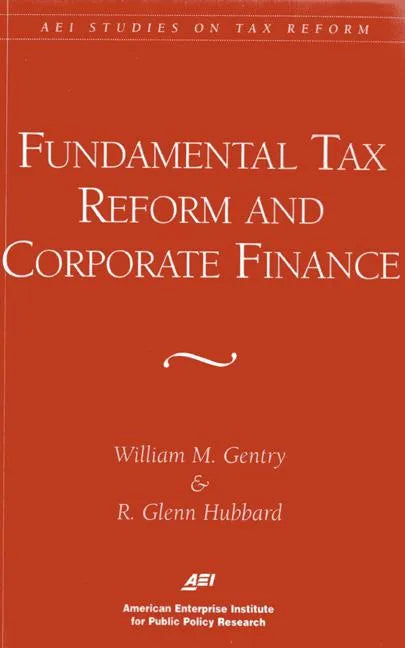 Fundamental Tax Reform and Corporate Finance (AEI Studies on Tax Reform) - Paperback