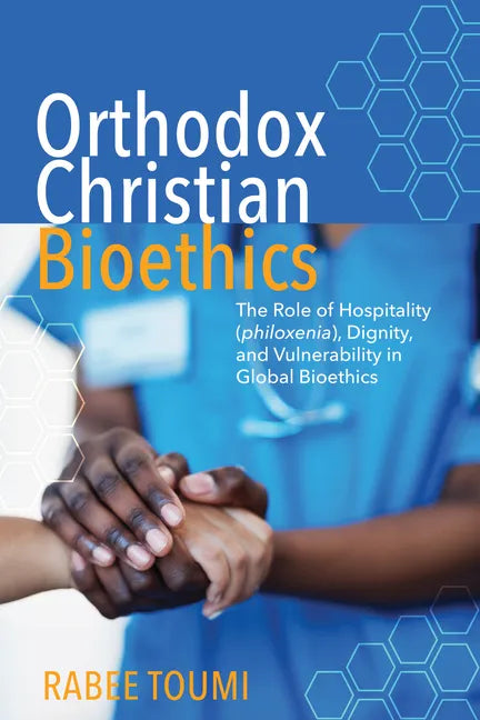 Orthodox Christian Bioethics: The Role of Hospitality (Philoxenia), Dignity, and Vulnerability in Global Bioethics - Paperback