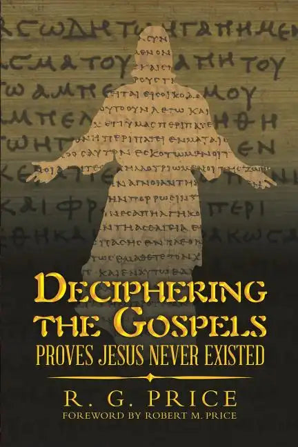 Deciphering the Gospels: Proves Jesus Never Existed - Paperback
