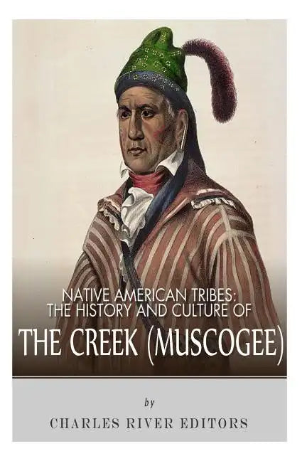 Native American Tribes: The History and Culture of the Creek (Muskogee) - Paperback