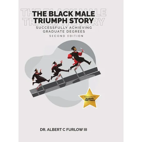 The Black Male Triumph Story: Successfully Achieving Graduate Degrees - Hardcover