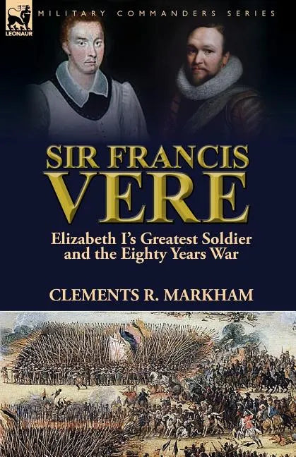 Sir Francis Vere: Elizabeth I's Greatest Soldier and the Eighty Years War - Paperback