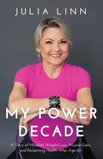 My Power Decade: A Story of Mindset, Weight Loss, Muscle Gain, and Reclaiming Health After Age Sixty - Paperback