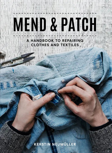 Mend & Patch: A Handbook to Repairing Clothes and Textiles - Paperback