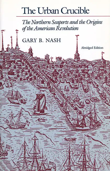 The Urban Crucible: The Northern Seaports and the Origins of the American Revolution, Abridged Edition - Paperback