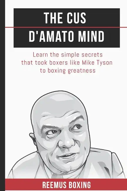 The Cus D'Amato Mind: Learn The Simple Secrets That Took Boxers Like Mike Tyson To Greatness - Paperback