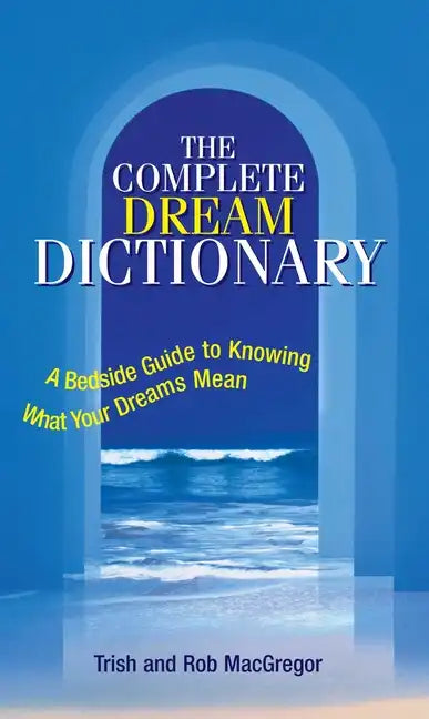 The Complete Dream Dictionary: A Bedside Guide to Knowing What Your Dreams Mean - Paperback