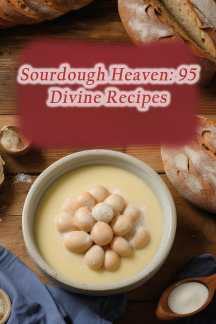 Sourdough Heaven: 95 Divine Recipes - Paperback