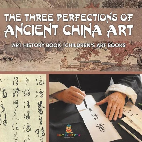 The Three Perfections of Ancient China Art - Art History Book Children's Art Books - Paperback