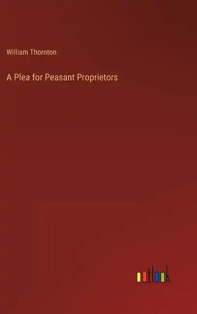 A Plea for Peasant Proprietors - Hardcover