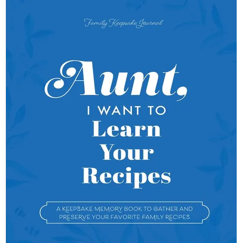 Aunt, I Want to Learn Your Recipes: A Keepsake Memory Book to Gather and Preserve Your Favorite Family Recipes - Hardcover